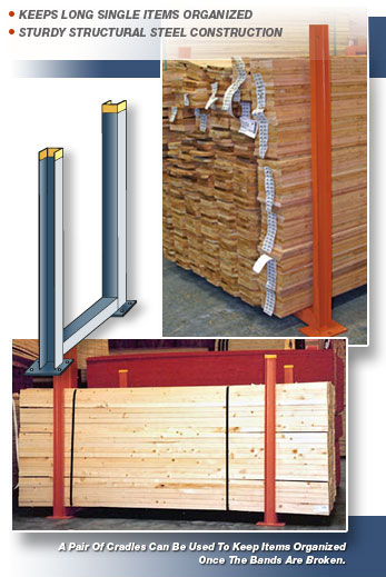 UNARCO Lumber Cradles and Pipe Cradles contain long length items to keep them from spilling into the aisles once the bands are cut.

